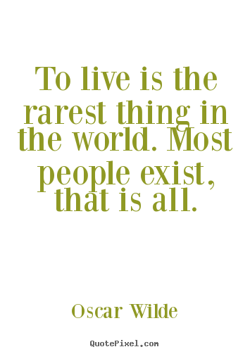 Quote about life - To live is the rarest thing in the world. most..