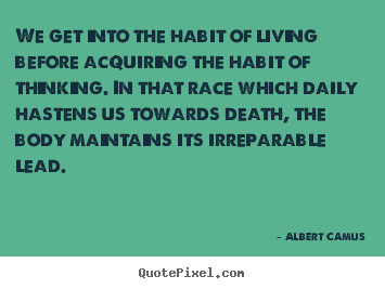 Quotes about life - We get into the habit of living before acquiring the habit of..
