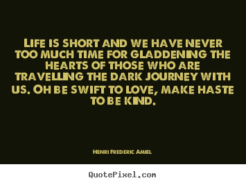Quotes about life - Life is short and we have never too much time for..