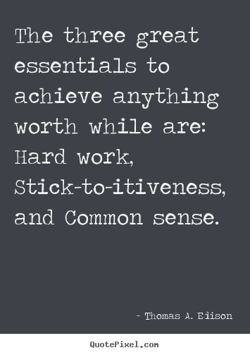 Quotes about life - The three great essentials to achieve anything worth while..