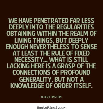 Albert Einstein picture quotes - We have penetrated far less deeply into the regularities.. - Life quotes