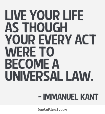 Live your life as though your every act were to become.. Immanuel Kant best life quotes