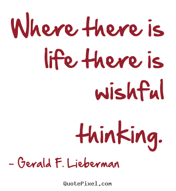 Life quote - Where there is life there is wishful thinking.