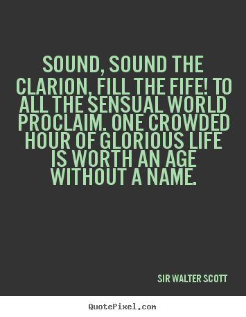 Sound, sound the clarion, fill the fife! to all.. Sir Walter Scott popular life quotes