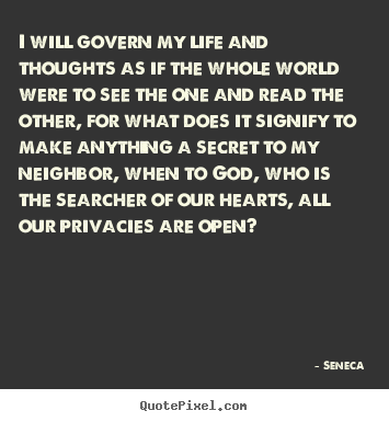 Seneca picture quotes - I will govern my life and thoughts as if the whole.. - Life quotes