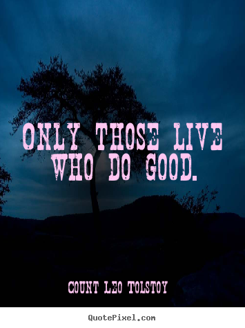 Quotes about life - Only those live who do good.