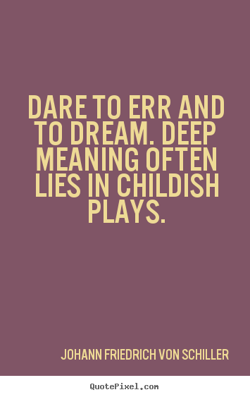 Life sayings - Dare to err and to dream. deep meaning often lies..
