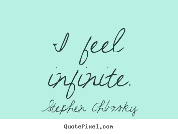 Life quote - I feel infinite.