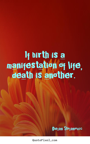 Life quote - If birth is a manifestation of life, death is another...