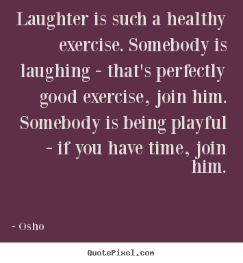 Create graphic picture quotes about life - Laughter is such a healthy exercise. somebody..