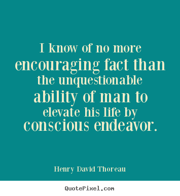 I know of no more encouraging fact than the.. Henry David Thoreau best life quote