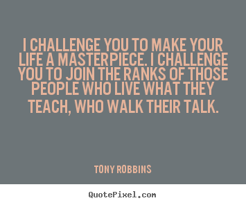 Tony Robbins picture quotes - I challenge you to make your life a masterpiece. i challenge you to.. - Life quotes