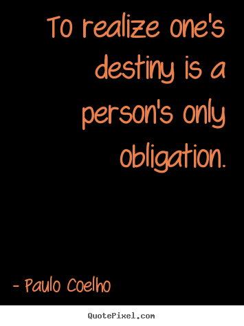 To realize one's destiny is a person's only obligation. Paulo Coelho popular life quote