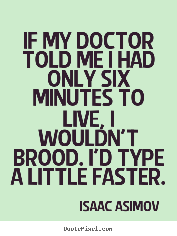 Create picture quotes about life - If my doctor told me i had only six minutes to live,..