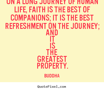 Make custom picture quotes about life - On a long journey of human life, faith is the best of companions; it..