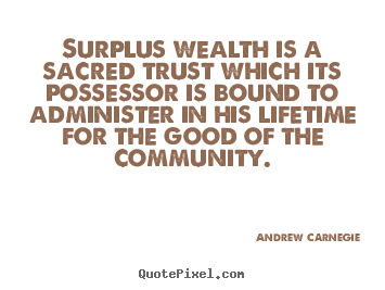 Life quotes - Surplus wealth is a sacred trust which its possessor is bound..