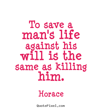 How to design picture quote about life - To save a man's life against his will is the..
