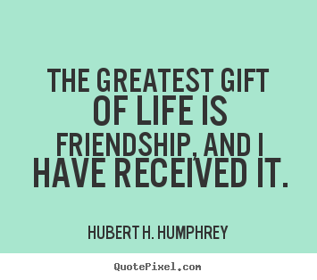 Life sayings - The greatest gift of life is friendship, and i have..