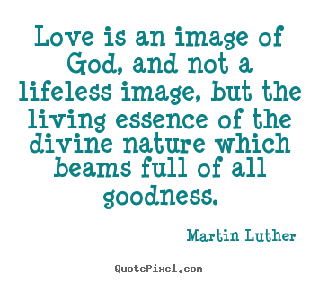 Life sayings - Love is an image of god, and not a lifeless image,..