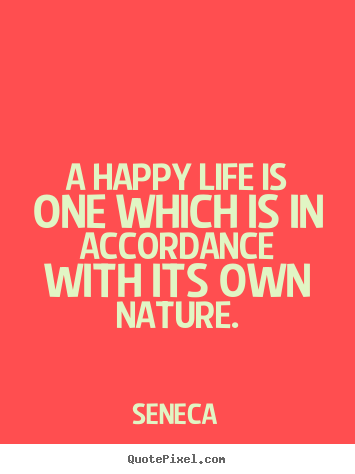 Seneca picture quotes - A happy life is one which is in accordance with its own.. - Life quote