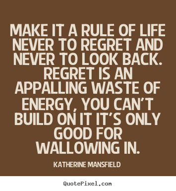 Quotes about life - Make it a rule of life never to regret and never to look back...
