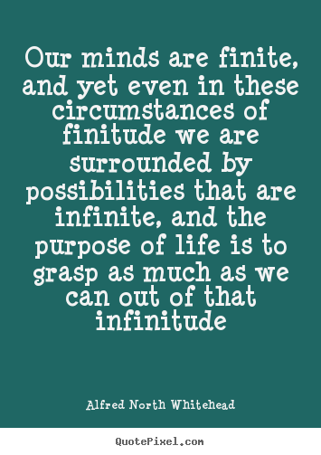 Alfred North Whitehead poster sayings - Our minds are finite, and yet even in these circumstances.. - Life quotes