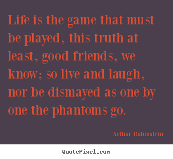 Life quote - Life is the game that must be played, this truth at least,..