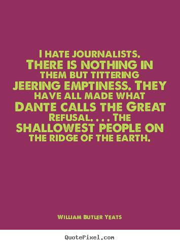 Make image quotes about life - I hate journalists. there is nothing in them..