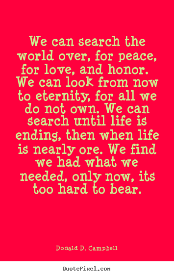 Donald D. Campbell picture quotes - We can search the world over, for peace,.. - Life quotes