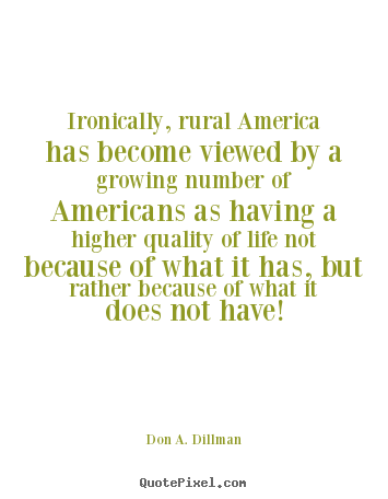 Make picture quotes about life - Ironically, rural america has become viewed by a growing..
