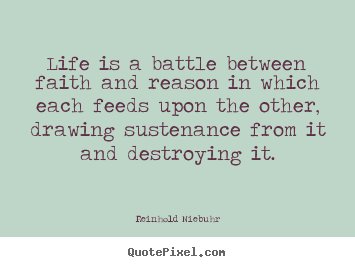 Life quotes - Life is a battle between faith and reason in which each..