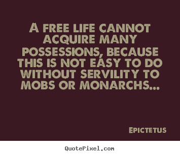 Epictetus pictures sayings - A free life cannot acquire many possessions, because.. - Life quotes