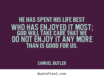 Quotes about life - He has spent his life best who has enjoyed it most; god will take care..