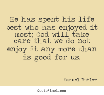 Life quotes - He has spent his life best who has enjoyed it most; god will take care..