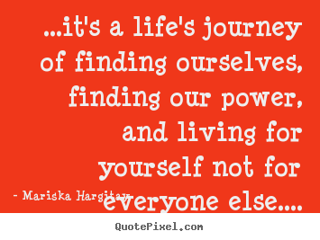 Mariska Hargitay picture quotes - ...it's a life's journey of finding ourselves, finding our power,.. - Life quotes