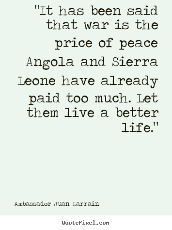 Make picture sayings about life - "it has been said that war is the price of peace angola and sierra..