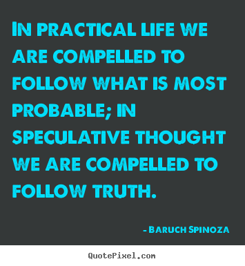 Quotes about life - In practical life we are compelled to follow what..