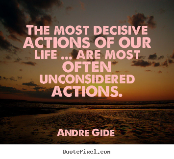 The most decisive actions of our life ... are most often.. Andre Gide top life quote