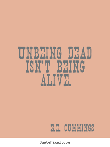 Quotes about life - Unbeing dead isn't being alive.