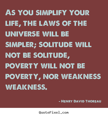 Quotes about life - As you simplify your life, the laws of the universe will be simpler;..