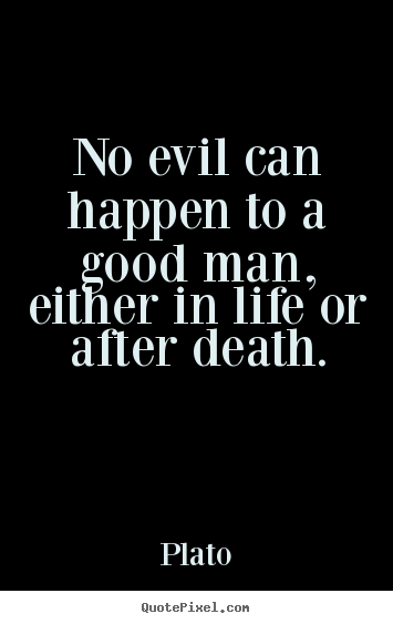 Life sayings - No evil can happen to a good man, either in life or after death.