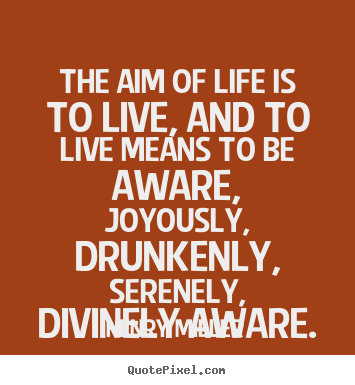Quote about life - The aim of life is to live, and to live means to be..