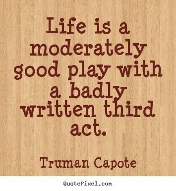 Life is a moderately good play with a badly.. Truman Capote  life quotes