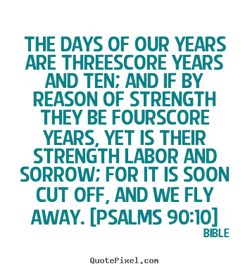 Make custom picture quotes about life - The days of our years are threescore years and..