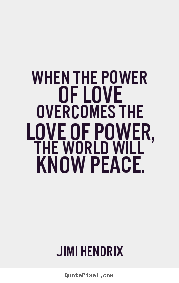 How to make picture quotes about life - When the power of love overcomes the love of power, the world..