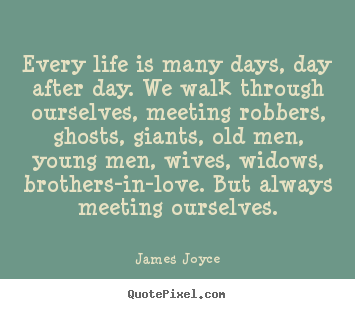 Quote about life - Every life is many days, day after day. we walk through..