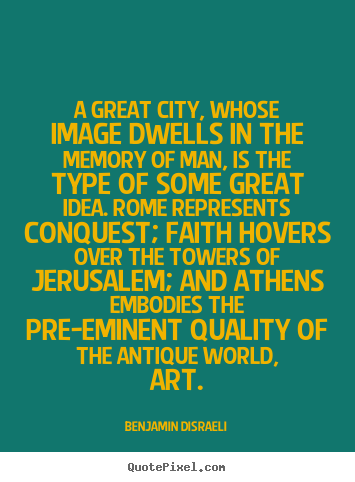 Benjamin Disraeli picture quotes - A great city, whose image dwells in the memory of man,.. - Life quote