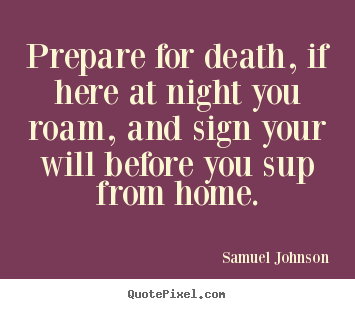 Diy pictures sayings about life - Prepare for death, if here at night you roam, and sign..