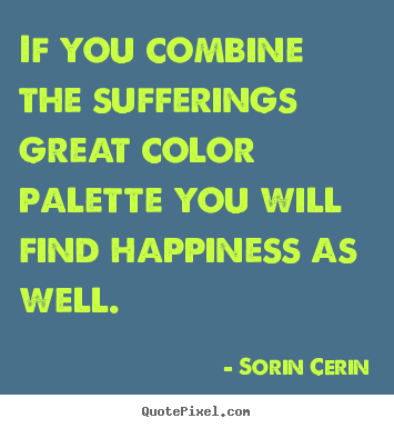 How to design picture quotes about life - If you combine the sufferings great color palette you will find happiness..