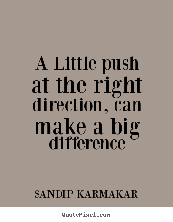 Create graphic picture quotes about life - A little push at the right direction, can make a big difference